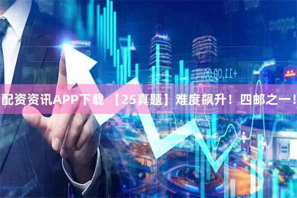 配资资讯APP下载 【25真题】难度飙升！四邮之一！